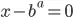 x - b^a = 0