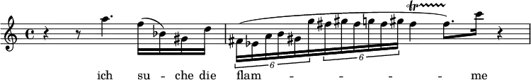  \relative c' { r4 r8 a''4. f16( bes,) gis d' \times 2/6 {fis,16( es a b gis g'} \times 2/6 {fis gis fis g fis gis}  fis4(\startTrillSpan fis8.))\stopTrillSpan c'16 r4 }

\addlyrics { ich su -- che die | flam -- me }
 