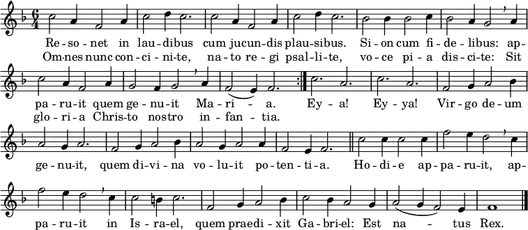 
\header { tagline = ##f }
\layout { indent = 0 \context { \Score \remove "Bar_number_engraver" } }
global = { \key f \major \time 6/4 }

sopranoVoice = \relative c'' {
  \global \set Staff.midiInstrument = "trombone" \clef "treble" \transposition c
  \repeat volta 2 { c2 a4 f2 a4 | c2 d4 c2. |
    c2 a4 f2 a4 | c2 d4 c2. |
    bes2 bes4 bes2 c4 | bes2 a4 g2 \breathe
    a4 | c2 a4 f2 a4 | g2 f4 g2 \breathe a4 f2 (e4) f2. }
  c'2. a | c a | f2 g4 a2 bes 4 | a2 g4 a2. |
  f2 g4 a2 bes4 | a2 g4 a2 a4 | f2 e4 f2. \bar "||"
  c'2 c4 c2 c4 | f2 e4 d2 \breathe c4 | f2 e4 d2 \breathe c4 | c2 b4 c2. |
  f,2 g4 a2 bes4 | c2 bes4 a2 g4 | a2 (g4 f2) e4 | f1 \bar "|."
}

verse = \lyricmode {
  Re -- so -- net in lau -- di -- bus
  cum ju -- cun -- dis plau -- si -- bus.
  Si -- on cum fi -- de -- li -- bus:
  ap -- pa -- ru -- it quem ge -- nu -- it Ma -- ri -- a.
  Ey -- a! Ey -- ya!
  Vir -- go de -- um ge -- nu -- it,
  quem di -- vi -- na vo -- lu -- it po -- ten -- ti -- a.
  Ho -- di -- e ap -- pa -- ru -- it, ap -- pa -- ru -- it in Is -- ra -- el,
  quem prae -- di -- xit Ga -- bri -- el: Est na -- tus Rex.
}
verseR = \lyricmode {
  Om -- nes nunc con -- ci -- ni -- te,
  na -- to re -- gi psal -- li -- te,
  vo -- ce pi -- a dis -- ci -- te:
  Sit glo -- ri -- a Chris -- to nos -- tro in -- fan -- tia.
}

\score {
  \new Staff
  { \sopranoVoice }
  \addlyrics { \verse }
  \addlyrics { \verseR }
  \layout { }
}
\score { \unfoldRepeats { \sopranoVoice }
  \midi { \tempo 2=90 }
}
