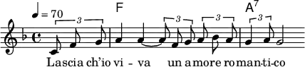 {
<< \new ChordNames { \chordmode { s f1 a:7 } }
   \new Staff \relative f' { \tempo 4 = 70 \key f \major \time 4/4 \partial 4 \autoBeamOff \times 2/3 {c8 f g} a4 a~ \times 2/3 {a8 f g} \times 2/3 {a bes a} \times 2/3 {g4 a8} g2 }
   \addlyrics { La -- scia ch’io vi -- va un a -- mo -- re ro -- man -- ti -- co }
>>}